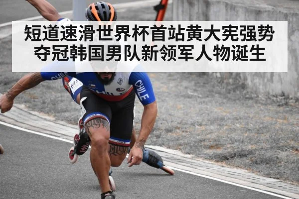 短道速滑世界杯首站黄大宪强势夺冠韩国男队新领军人物诞生