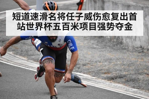短道速滑名将任子威伤愈复出首站世界杯五百米项目强势夺金